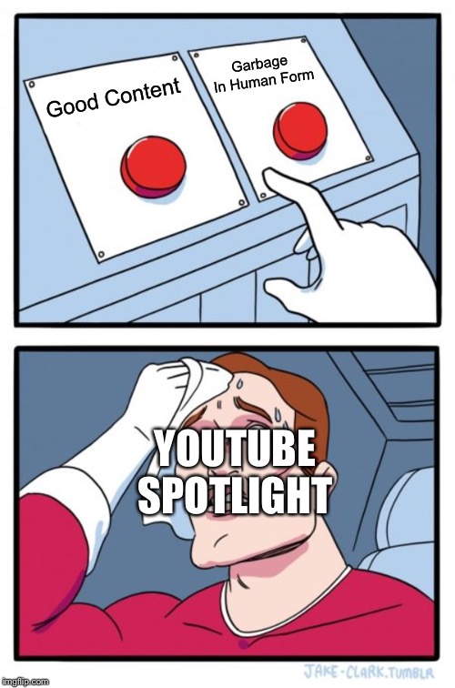 YouTube Spotlight deciding on this years Rewind | Garbage In Human Form; Good Content; YOUTUBE SPOTLIGHT | image tagged in memes,two buttons | made w/ Imgflip meme maker