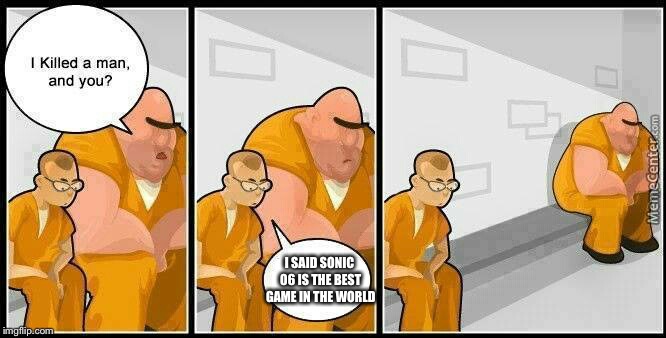 prisoners blank | I SAID SONIC 06 IS THE BEST GAME IN THE WORLD | image tagged in prisoners blank | made w/ Imgflip meme maker