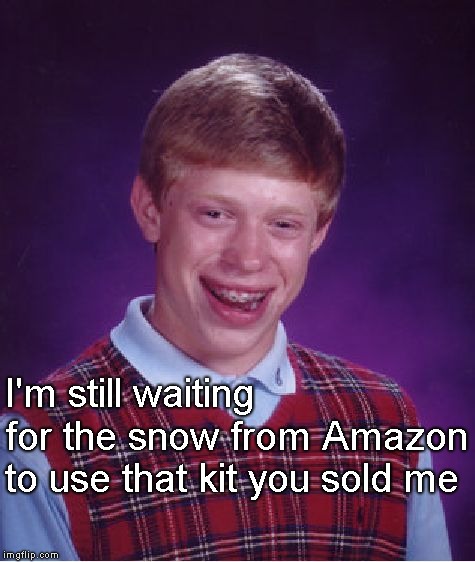 Bad Luck Brian Meme | I'm still waiting for the snow from Amazon to use that kit you sold me | image tagged in memes,bad luck brian | made w/ Imgflip meme maker