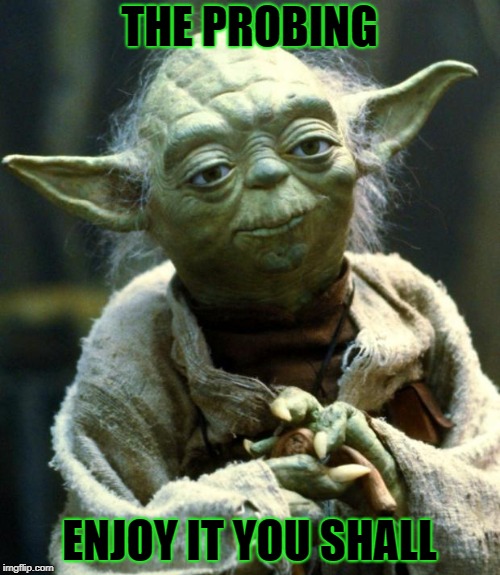 Star Wars Yoda Meme | THE PROBING ENJOY IT YOU SHALL | image tagged in memes,star wars yoda | made w/ Imgflip meme maker