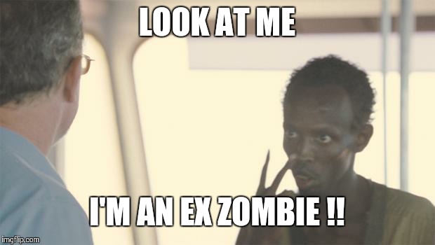 look at me | LOOK AT ME; I'M AN EX ZOMBIE !! | image tagged in look at me | made w/ Imgflip meme maker