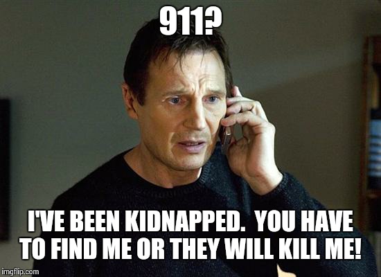 Liam Neeson Taken 2 Meme | 911? I'VE BEEN KIDNAPPED. 
YOU HAVE TO FIND ME OR THEY WILL KILL ME! | image tagged in memes,liam neeson taken 2 | made w/ Imgflip meme maker