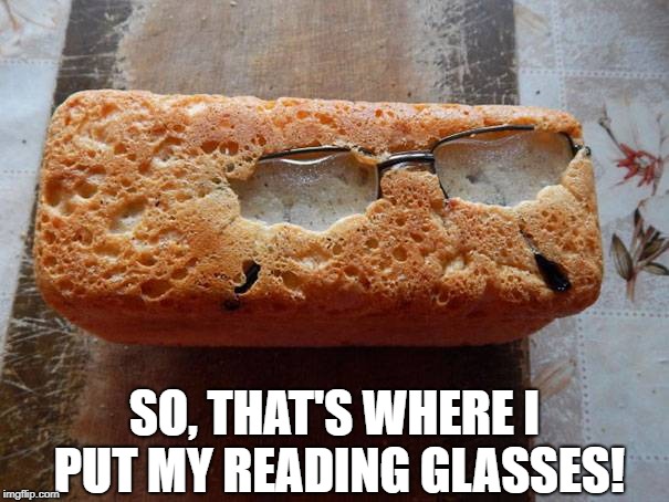Baking book | SO, THAT'S WHERE I PUT MY READING GLASSES! | image tagged in baking,reading | made w/ Imgflip meme maker