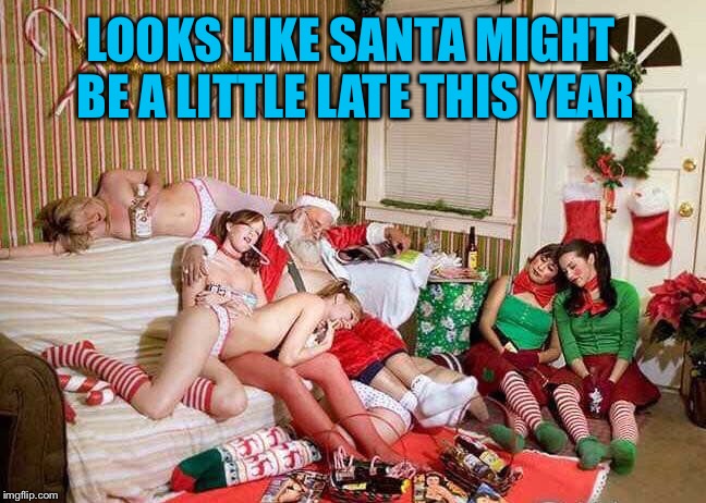 Bad Santa | LOOKS LIKE SANTA MIGHT BE A LITTLE LATE THIS YEAR | image tagged in bad santa,naughty,elves,ho ho ho,hoes,christmas memes | made w/ Imgflip meme maker