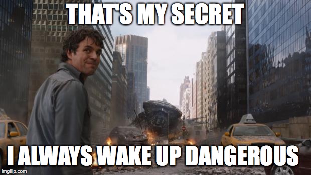 Hulk | THAT'S MY SECRET; I ALWAYS WAKE UP DANGEROUS | image tagged in hulk,Browns | made w/ Imgflip meme maker