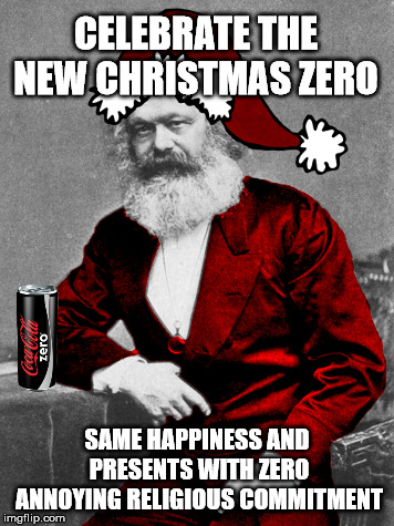Coca-Cola encourages you to celebrate his new versión of Christmas and Santa Claus | CELEBRATE THE NEW CHRISTMAS ZERO; SAME HAPPINESS AND PRESENTS WITH ZERO ANNOYING RELIGIOUS COMMITMENT | image tagged in coca cola,christmas,zero,christmas zero,marx,religion | made w/ Imgflip meme maker