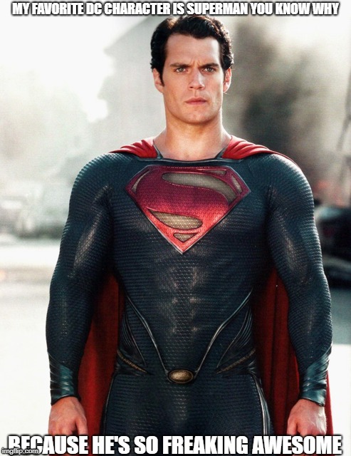 Superman | MY FAVORITE DC CHARACTER IS SUPERMAN YOU KNOW WHY; BECAUSE HE'S SO FREAKING AWESOME | image tagged in superman | made w/ Imgflip meme maker