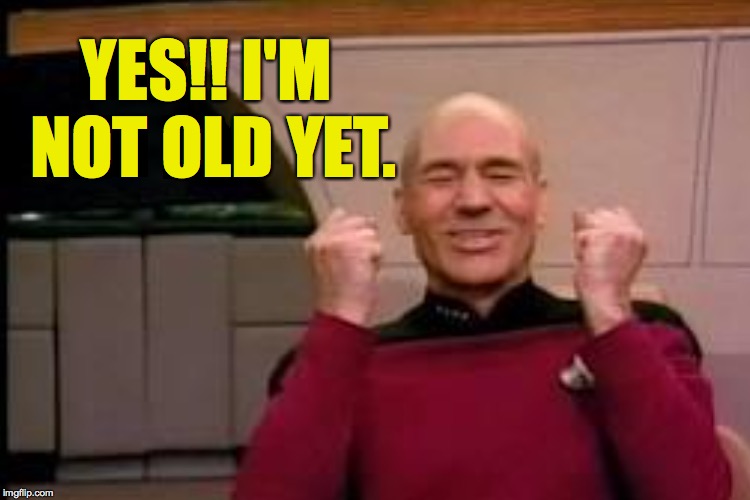 YES!! I'M NOT OLD YET. | made w/ Imgflip meme maker