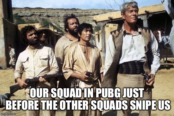 OUR SQUAD IN PUBG JUST BEFORE THE OTHER SQUADS SNIPE US | image tagged in pubg | made w/ Imgflip meme maker