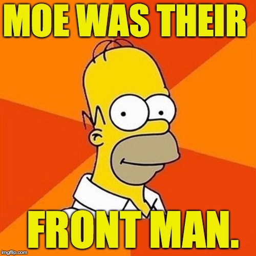 MOE WAS THEIR FRONT MAN. | made w/ Imgflip meme maker