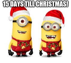 Minion Christmas | 15 DAYS TILL CHRISTMAS! | image tagged in minion christmas | made w/ Imgflip meme maker