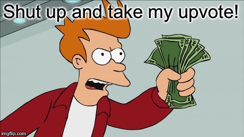 Shut up and take my upvote! | image tagged in memes,shut up and take my money fry | made w/ Imgflip meme maker