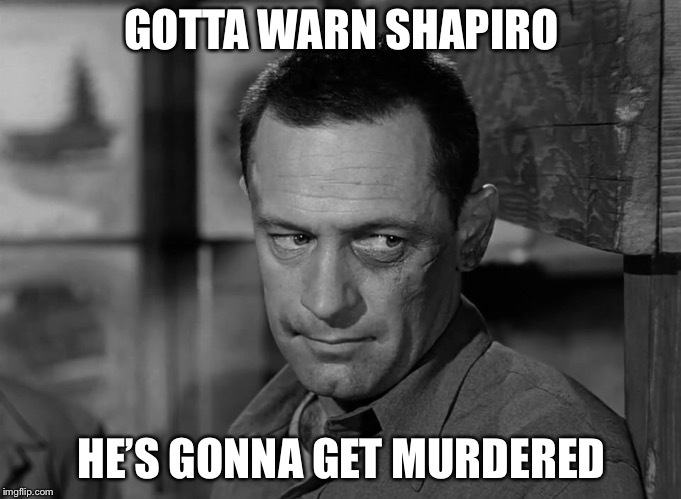 GOTTA WARN SHAPIRO HE’S GONNA GET MURDERED | made w/ Imgflip meme maker