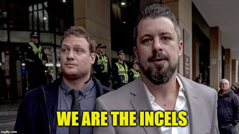 WE ARE THE INCELS | image tagged in incels | made w/ Imgflip meme maker