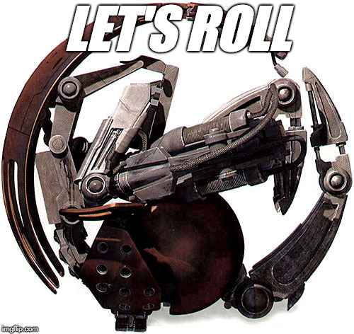 LET'S ROLL | image tagged in star wars,droideka,let's roll,funny | made w/ Imgflip meme maker