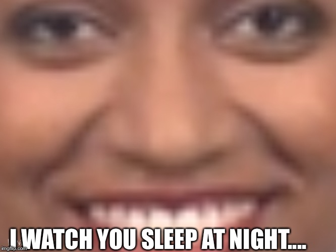 OAGs closest friend | I WATCH YOU SLEEP AT NIGHT.... | image tagged in oag,overly attached girlfriend | made w/ Imgflip meme maker