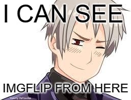 Hetalia Prussia | I CAN SEE; IMGFLIP FROM HERE | image tagged in hetalia prussia | made w/ Imgflip meme maker