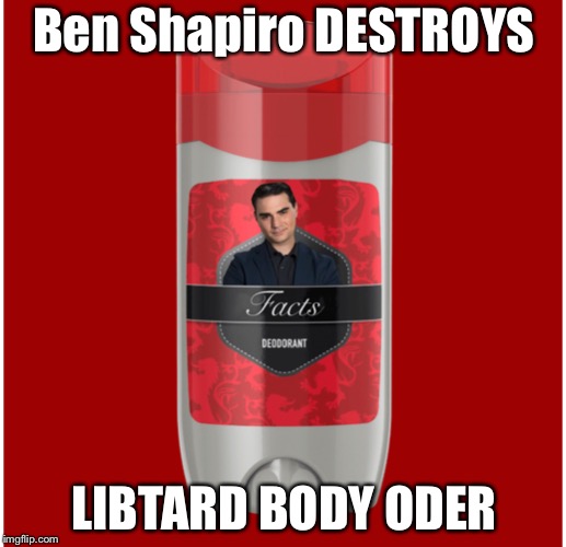 Facts | Ben Shapiro DESTROYS; LIBTARD BODY ODER | image tagged in ben shapiro,deodorant,funny,memes,facts | made w/ Imgflip meme maker