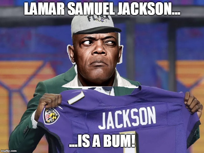 LAMAR SAMUEL JACKSON... ...IS A BUM! | made w/ Imgflip meme maker