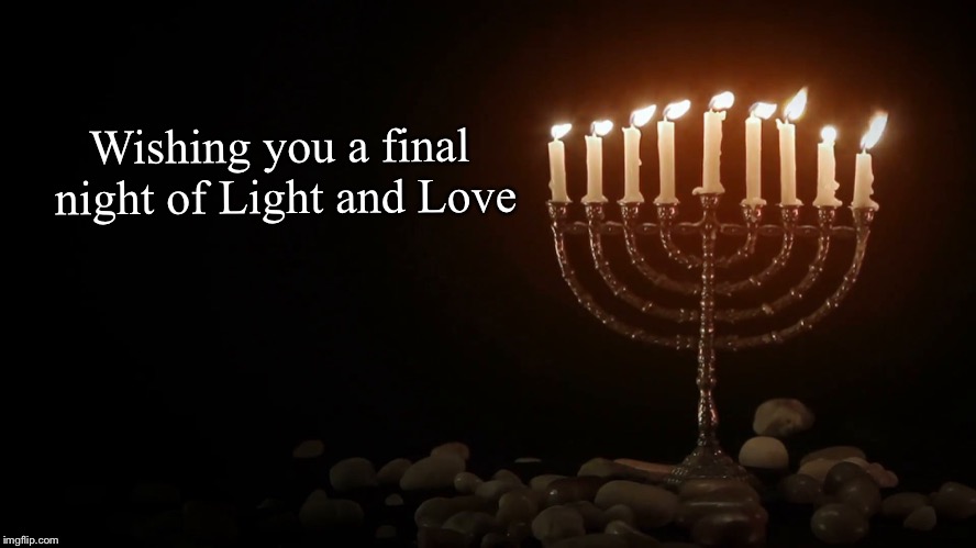Wishing you a final night of Light and Love | image tagged in channukah | made w/ Imgflip meme maker