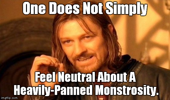 One Does Not Simply Meme | One Does Not Simply Feel Neutral About A Heavily-Panned Monstrosity. | image tagged in memes,one does not simply | made w/ Imgflip meme maker