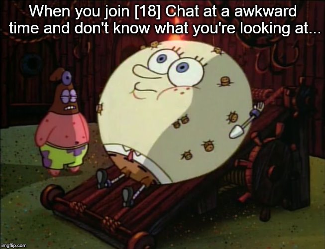 See No Evil | When you join [18] Chat at a awkward time and don't know what you're looking at... | image tagged in spongebob,memes,gaming,funny,awkward | made w/ Imgflip meme maker
