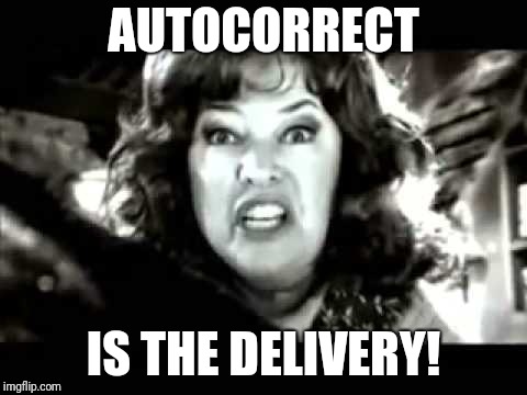 Dawn you, autocorrect! Dawn you straight to help! | AUTOCORRECT; IS THE DELIVERY! | image tagged in black and white waterboy mama is the devil,memes,autocorrect | made w/ Imgflip meme maker