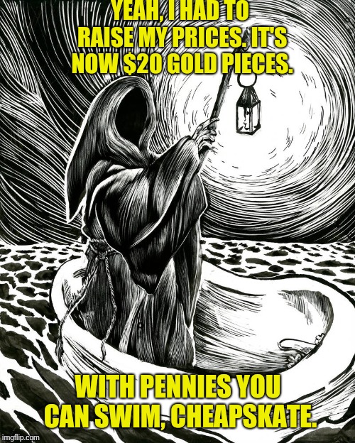 YEAH, I HAD TO RAISE MY PRICES. IT'S NOW $20 GOLD PIECES. WITH PENNIES YOU CAN SWIM, CHEAPSKATE. | made w/ Imgflip meme maker