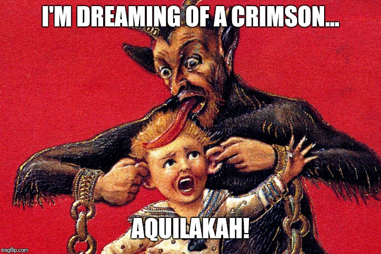 Krampus | I'M DREAMING OF A CRIMSON... AQUILAKAH! | image tagged in krampus | made w/ Imgflip meme maker
