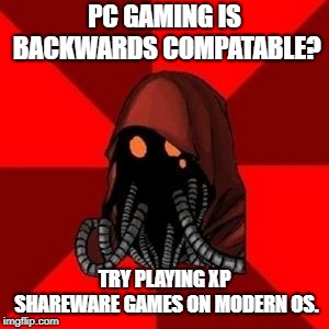 Techpriest | PC GAMING IS BACKWARDS COMPATABLE? TRY PLAYING XP SHAREWARE GAMES ON MODERN OS. | image tagged in techpriest,gaming | made w/ Imgflip meme maker