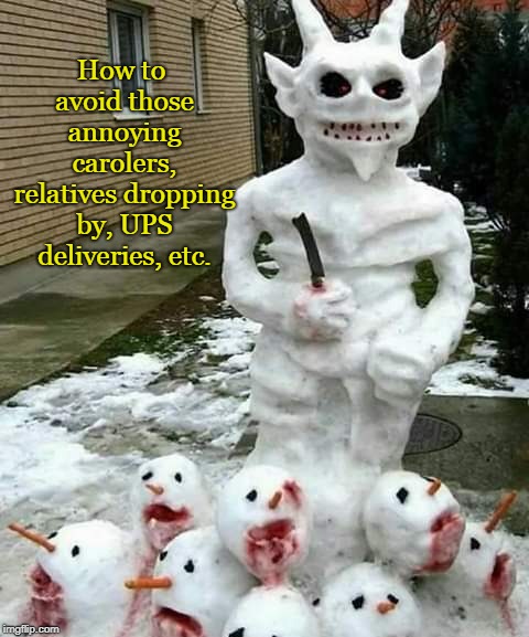 Frosty the Hitman | How to avoid those annoying carolers, relatives dropping by, UPS deliveries, etc. | image tagged in christmas memes,xmas,funny,holidays,snowman | made w/ Imgflip meme maker