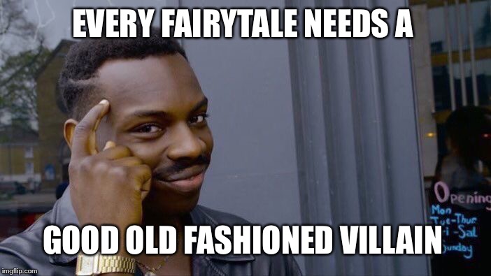 Roll Safe Think About It Meme | EVERY FAIRYTALE NEEDS A; GOOD OLD FASHIONED VILLAIN | image tagged in memes,roll safe think about it | made w/ Imgflip meme maker
