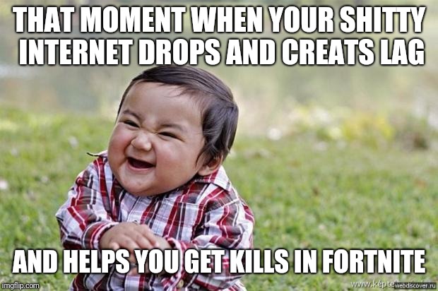 happy asian kid | THAT MOMENT WHEN YOUR SHITTY INTERNET DROPS AND CREATS LAG; AND HELPS YOU GET KILLS IN FORTNITE | image tagged in happy asian kid | made w/ Imgflip meme maker