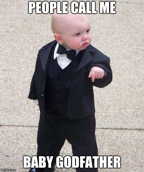 Baby Godfather | PEOPLE CALL ME; BABY GODFATHER | image tagged in memes,baby godfather | made w/ Imgflip meme maker