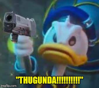 Kingdom Hearts Donald Duck | "THUGUNDA!!!!!!!!!!" | image tagged in kingdom hearts donald duck | made w/ Imgflip meme maker