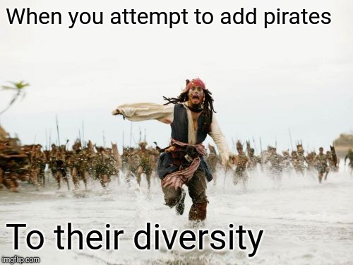 Jack Sparrow Being Chased Meme | When you attempt to add pirates To their diversity | image tagged in memes,jack sparrow being chased | made w/ Imgflip meme maker