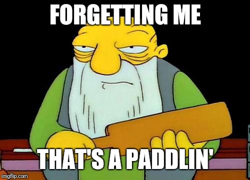 That's a paddlin' Meme | FORGETTING ME THAT'S A PADDLIN' | image tagged in memes,that's a paddlin' | made w/ Imgflip meme maker