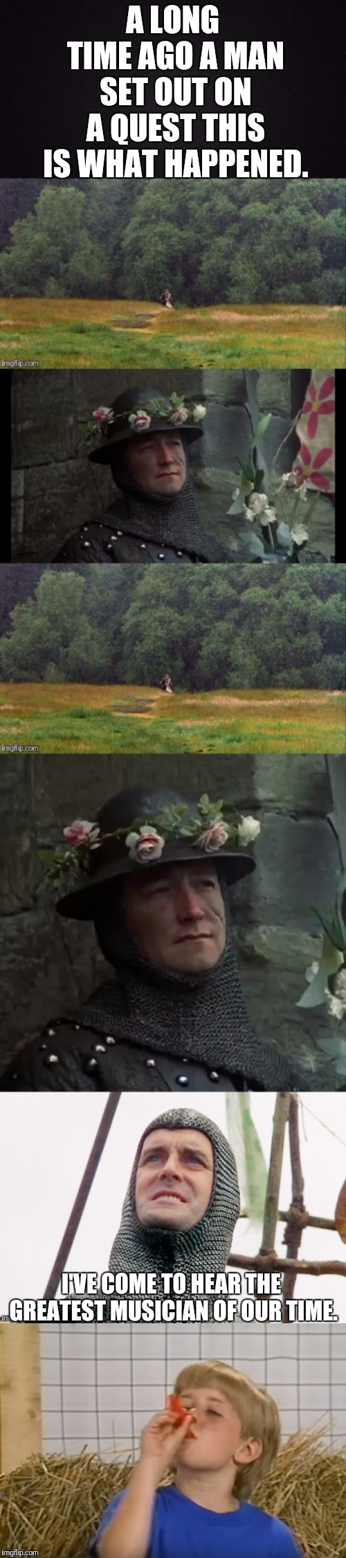 The Quest | A LONG TIME AGO A MAN SET OUT ON A QUEST THIS IS WHAT HAPPENED. I'VE COME TO HEAR THE GREATEST MUSICIAN OF OUR TIME. | image tagged in holy grail,monty python and the holy grail,john cleese,kazoo kid | made w/ Imgflip meme maker