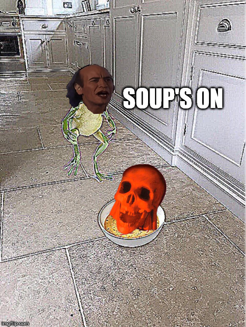 Soup's on time | SOUP'S ON | image tagged in soup time,soupson,memes | made w/ Imgflip meme maker