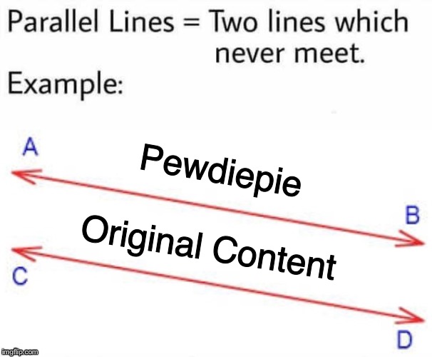 Parallel Lines | Pewdiepie; Original Content | image tagged in parallel lines | made w/ Imgflip meme maker