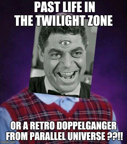 A vintage style Photoshop !! | PAST LIFE IN THE TWILIGHT ZONE; OR A RETRO DOPPELGANGER FROM PARALLEL UNIVERSE ??!! | image tagged in memes,bad luck brian | made w/ Imgflip meme maker
