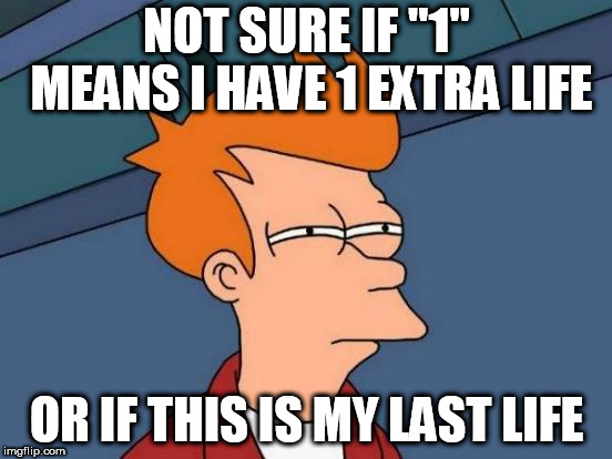 not sure if |  NOT SURE IF "1" MEANS I HAVE 1 EXTRA LIFE; OR IF THIS IS MY LAST LIFE | image tagged in memes,futurama fry | made w/ Imgflip meme maker