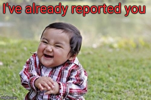 Evil Toddler Meme | I've already reported you | image tagged in memes,evil toddler | made w/ Imgflip meme maker