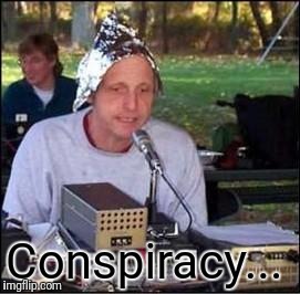 It's a conspiracy | Conspiracy... | image tagged in it's a conspiracy | made w/ Imgflip meme maker