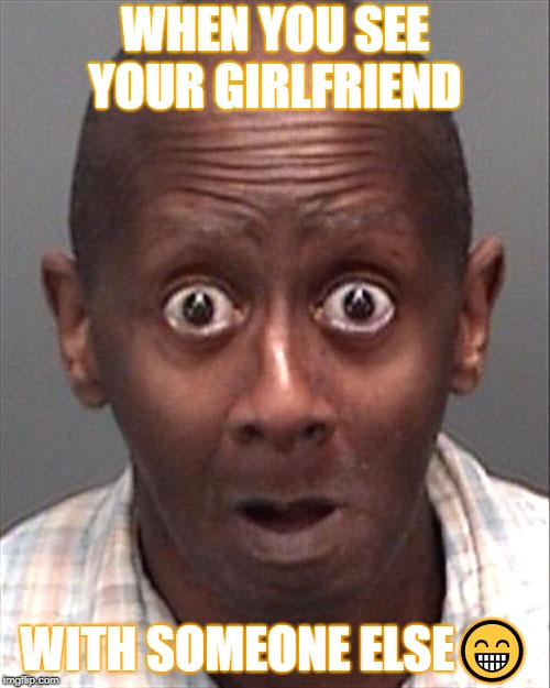 Funny black man | WHEN YOU SEE YOUR GIRLFRIEND; WITH SOMEONE ELSE😁 | image tagged in funny black man | made w/ Imgflip meme maker
