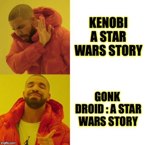 Drake Blank | KENOBI A STAR WARS STORY; GONK DROID : A STAR WARS STORY | image tagged in drake blank | made w/ Imgflip meme maker