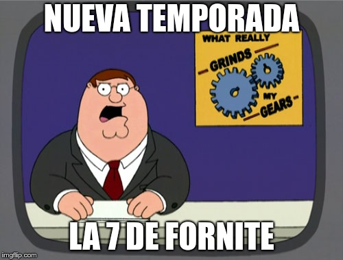 Peter Griffin News Meme | NUEVA TEMPORADA; LA 7 DE FORNITE | image tagged in memes,peter griffin news | made w/ Imgflip meme maker