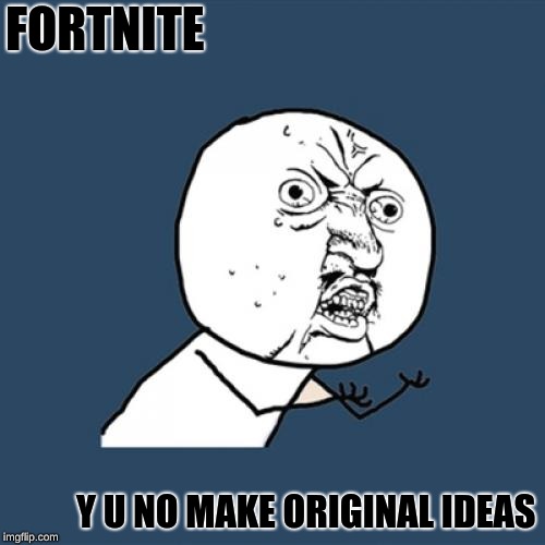 Y U No Meme | FORTNITE Y U NO MAKE ORIGINAL IDEAS | image tagged in memes,y u no | made w/ Imgflip meme maker