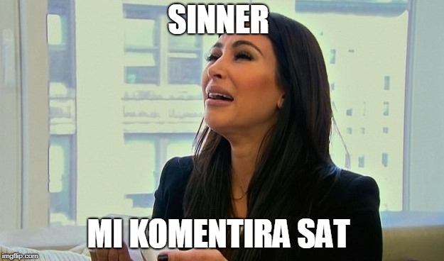 Kim Kardashian Crying  | SINNER; MI KOMENTIRA SAT | image tagged in kim kardashian crying | made w/ Imgflip meme maker