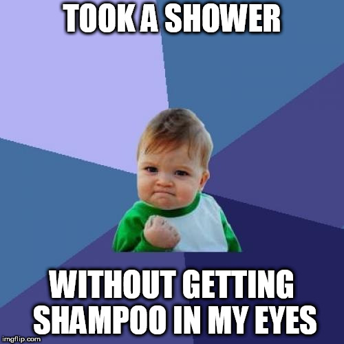 Success Kid | TOOK A SHOWER; WITHOUT GETTING SHAMPOO IN MY EYES | image tagged in memes,success kid | made w/ Imgflip meme maker